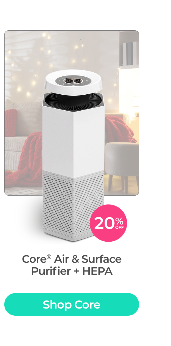 Shop Core Air and Surface purifier for 20% off.