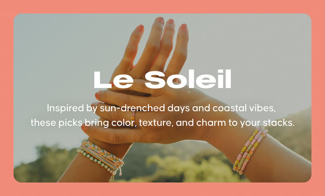 Le Soleil. Inspired by sun-drenched days and coastal vibes, these picks bring color, texture, and charm to your stacks.