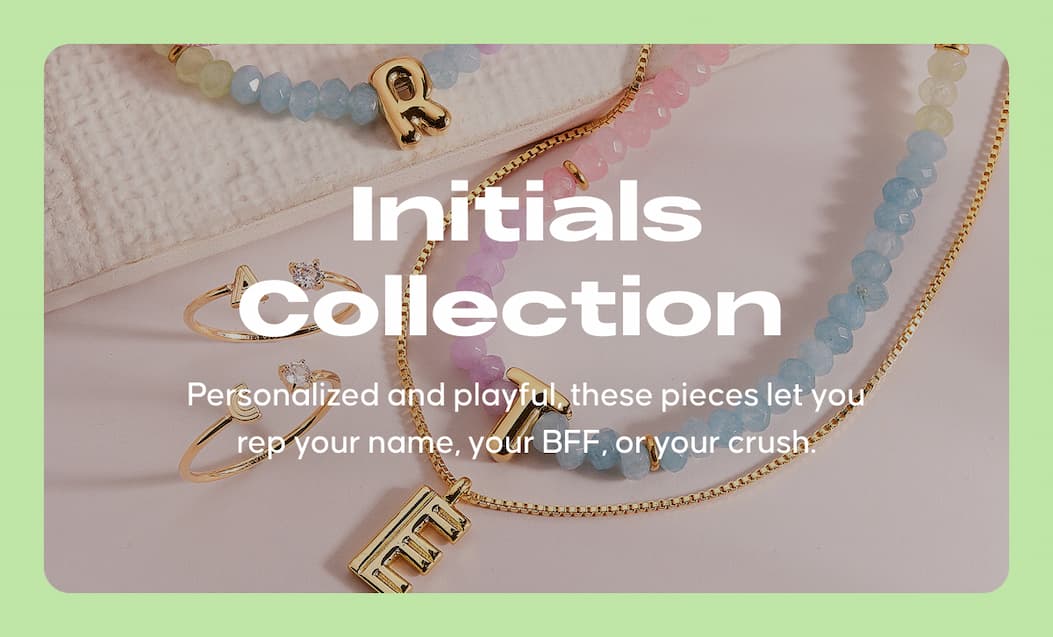 Initials Collection. Personalized and playful, these pieces let you rep your name, your BFF, or your crush.