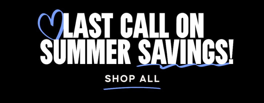 Last Call on Summer Savings! SHOP ALL