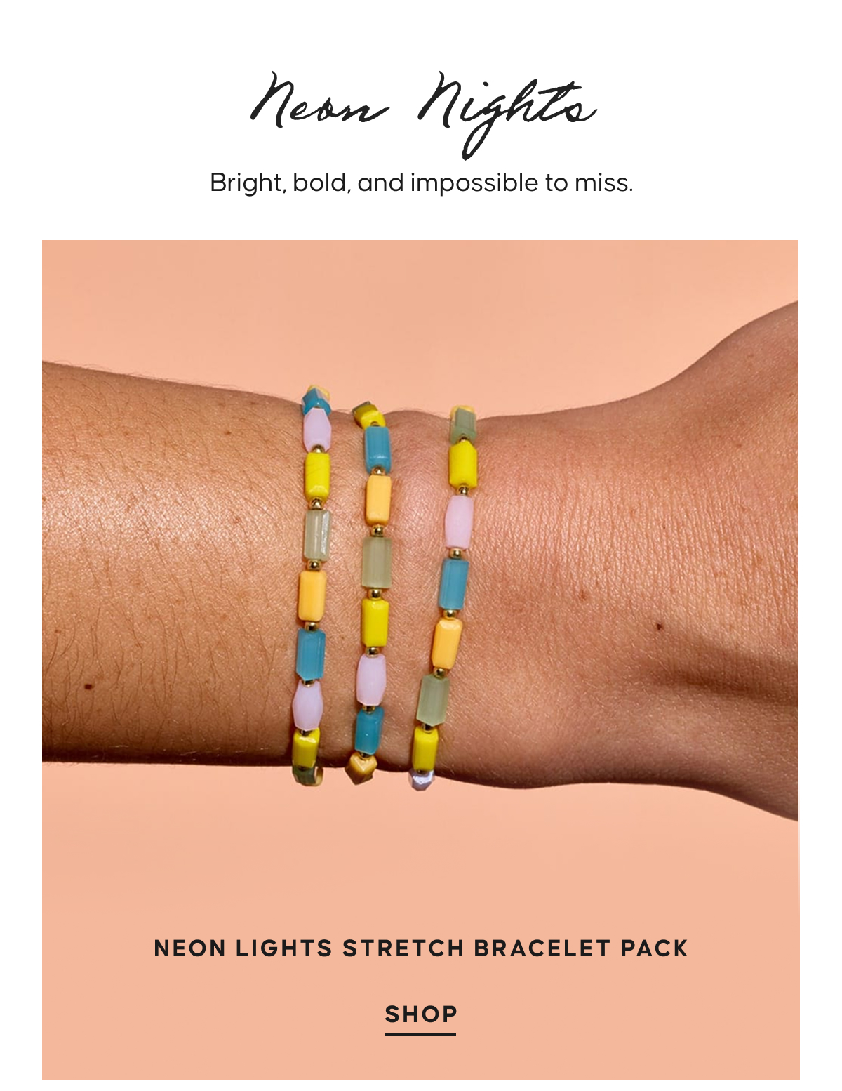 Neon Nights. Bright, bold, and impossible to miss. Neon Lights Stretch Bracelet Pack.