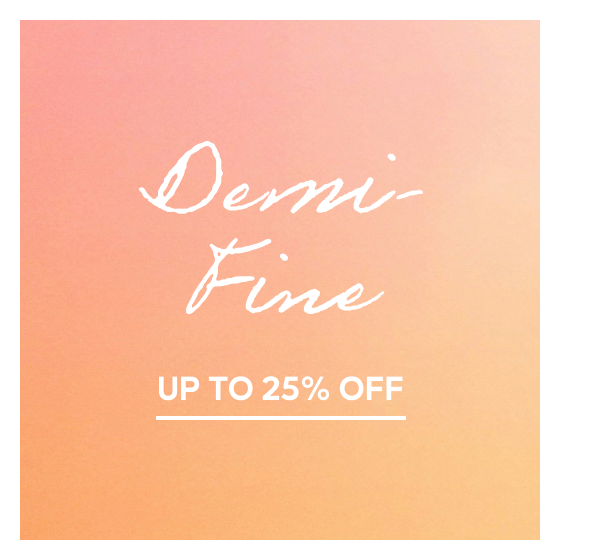 Demi-Fine Up to 25% Off