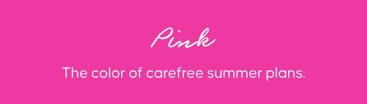 Pink. The color of carefree summer plans.