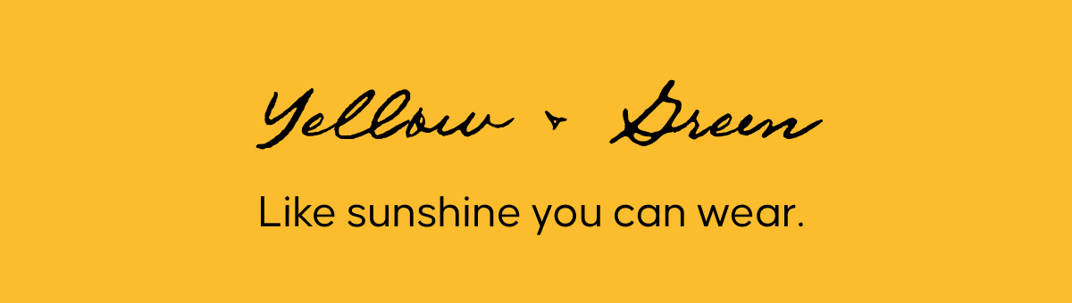 Yellow + Green. Like sunshine you can wear.