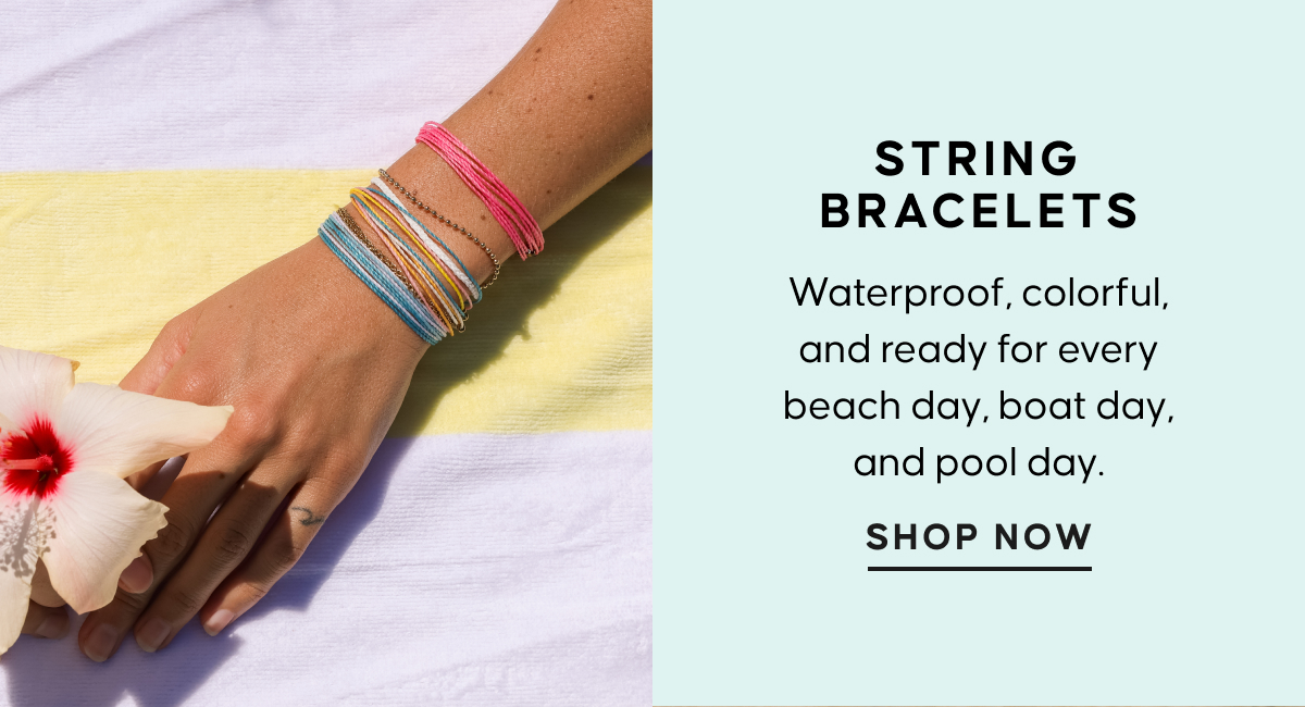 String Bracelets. Waterproof, colorful, and ready for every beach day, boat day, and pool day. SHOP NOW