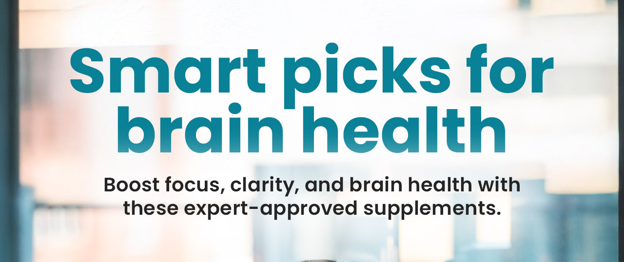 Smart picks for brain health. Boost focus, clarity, and brain health with these expert-approved supplements.