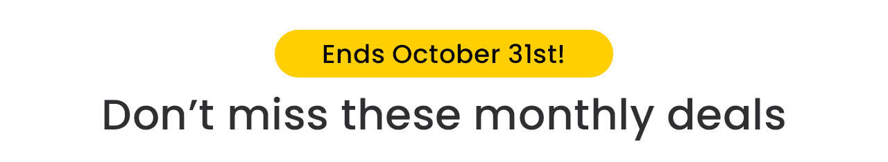 Don't miss these monthly deals! Ends October 31st.