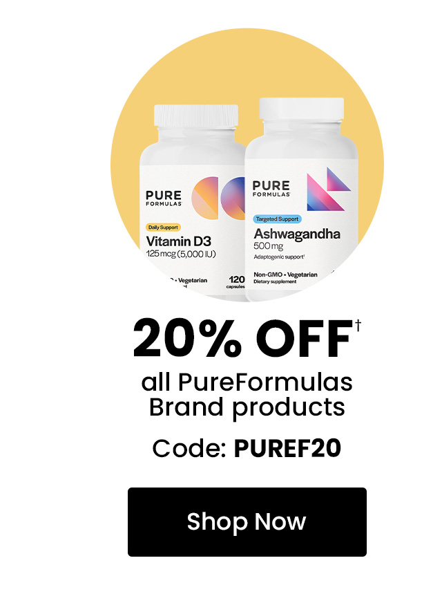PureFormulas: 20% off† all PureFormulas brand products. Use code: PUREF20. Shop now.