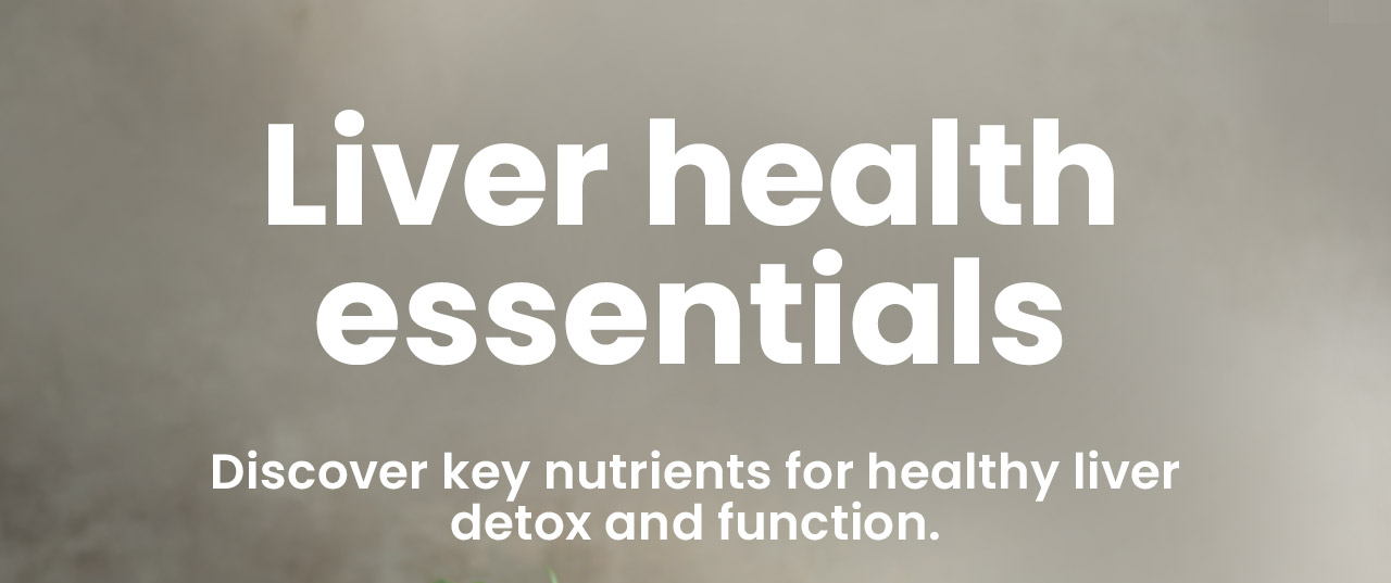 Liver health essentials: Discover key nutrients for healthy liver detox and function.