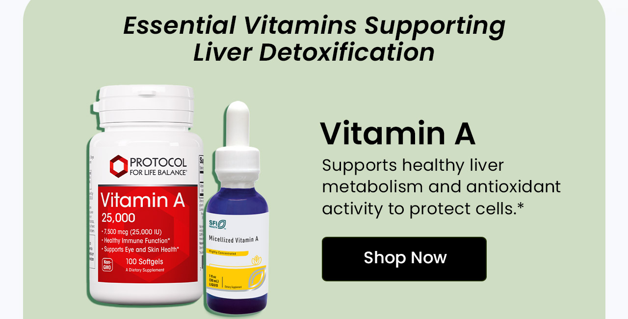 Vitamin A: Supports healthy liver metabolism and antioxidant activity to protect cells. Shop Vitamin A.