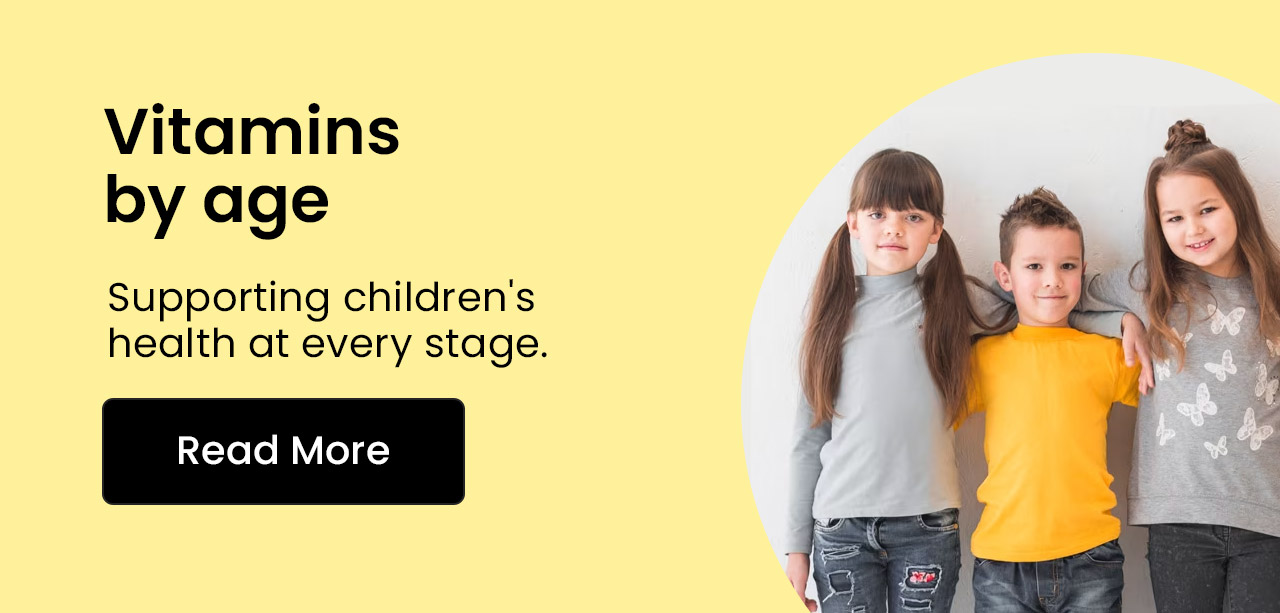Vitamins by age. Supporting children's health at every stage. Read more.