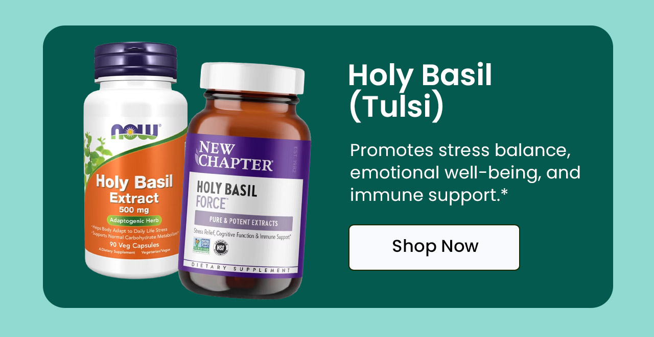 Holy Basil (Tulsi): Promotes stress balance, emotional well-being, and immune support.* Shop Holy Basil.