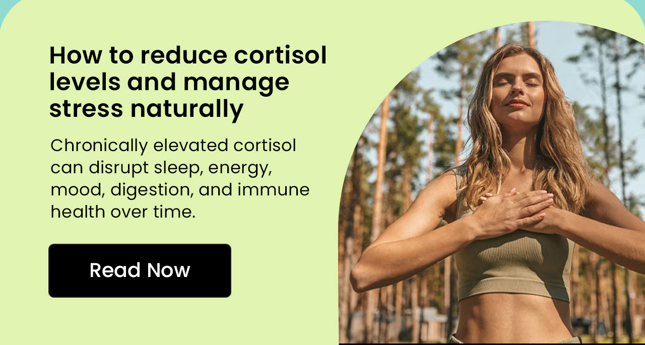 How to Reduce Cortisol Levels and Manage Stress Naturally: Chronically elevated cortisol can disrupt sleep, energy, mood, digestion, and immune health over time. Read More.