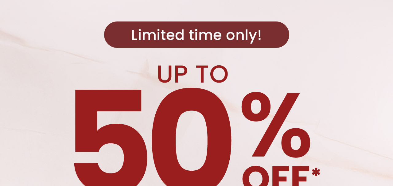 Limited time only! Up to 50% OFF* 100s of items.