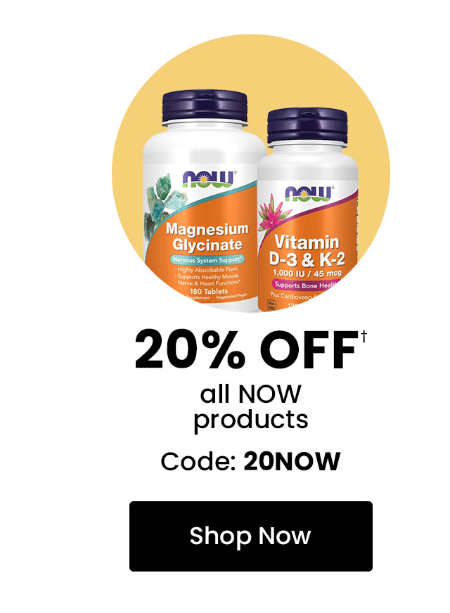 NOW: 20% OFF† all NOW products. Code: 20NOW. Shop Now.
