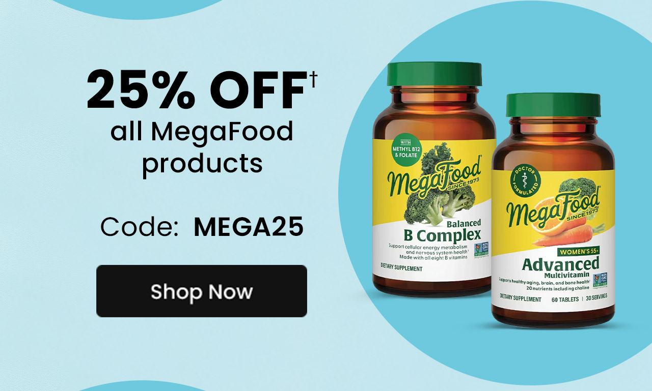 MegaFood: 25% OFF† all MegaFood products. Code: MEGA25. Shop Now.