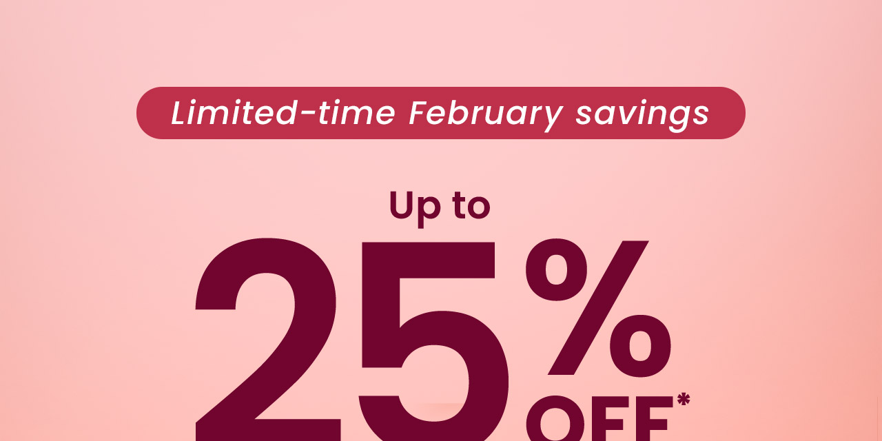 Limited-time February savings. Up to 25% off.* Refresh your routine this February with deals on trusted health essentials. Shop now.