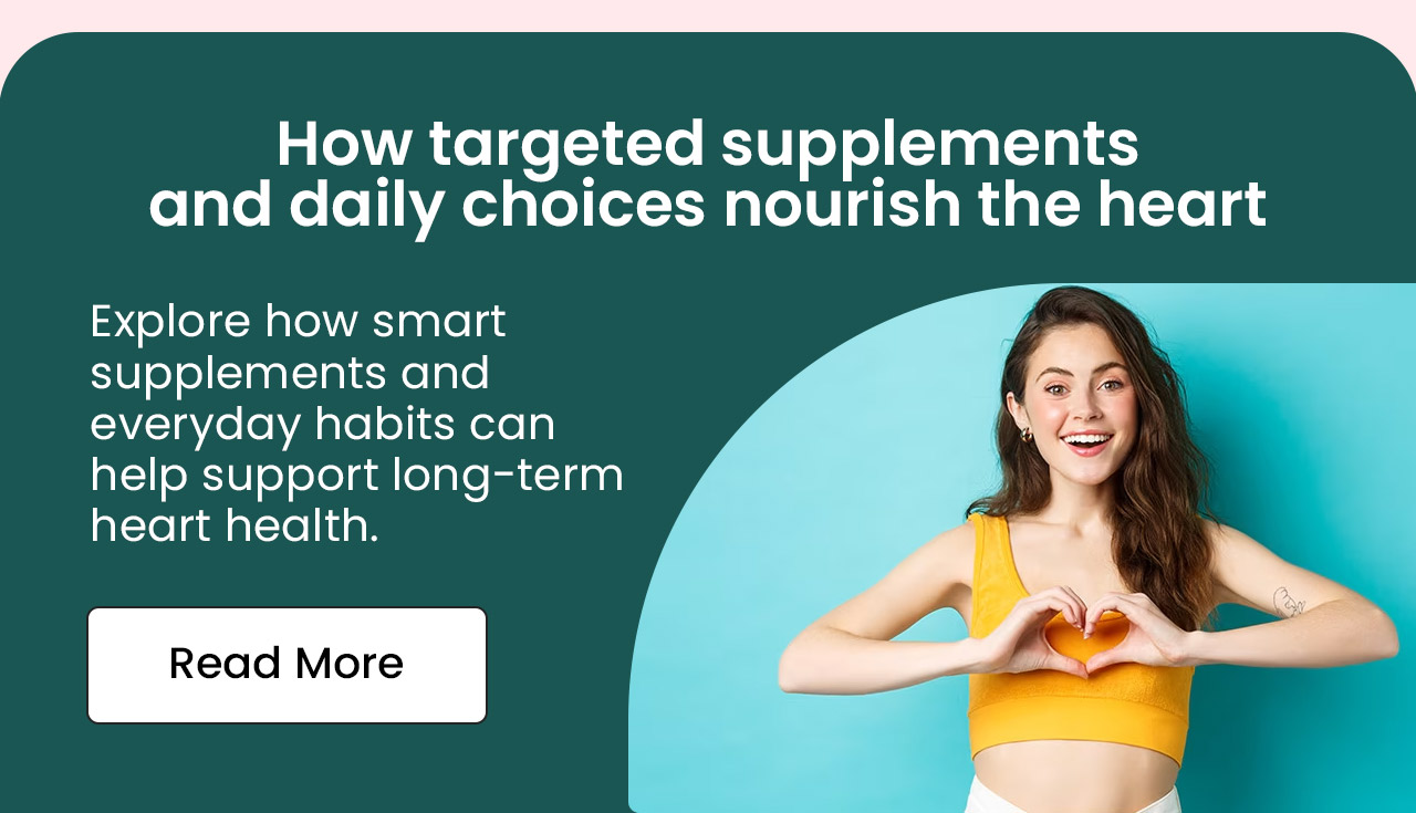 How Targeted Supplements and Daily Choices Nourish the Heart: Explore how smart supplements and everyday habits can help support long-term heart health. Read more.