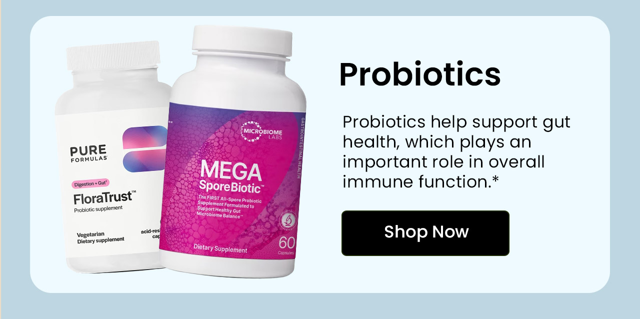 Probiotics: Probiotics help support gut health, which plays an important role in overall immune function.* Shop Probiotics.