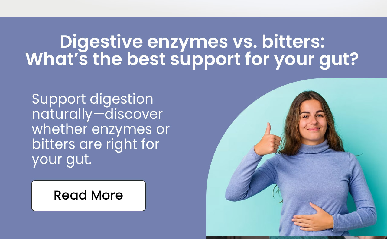 Digestive Enzymes vs. Bitters: What’s the Best Support for Your Gut? Support digestion naturally—discover whether enzymes or bitters are right for your gut. Read More.