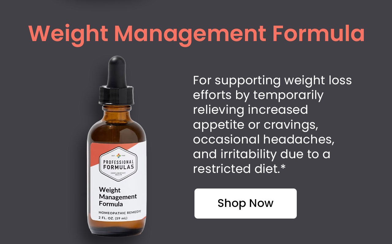 Weight Management Formula: For supporting weight loss efforts by temporarily relieving increased appetite or cravings, occasional headaches, and irritability due to restricted diet.* Shop Now.