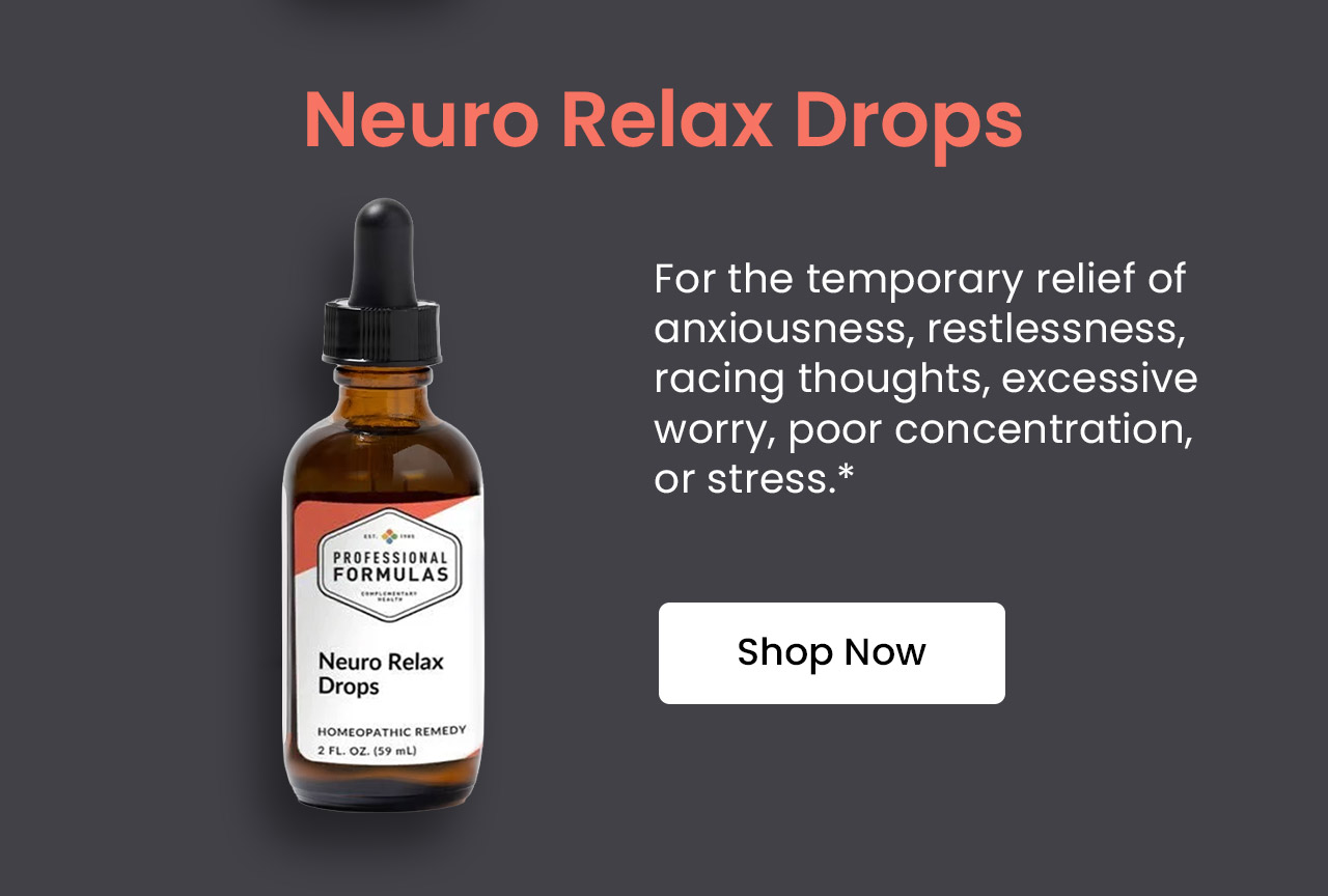 Neuro Relax Drops: For the temporary relief of anxiousness, restlessness, racing thoughts, excessive worry, poor concentration, or stress.* Shop Now.