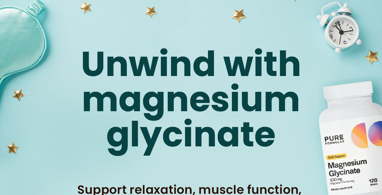 Unwind with Magnesium Glycinate: Support relaxation, muscle function, and overall wellness with highly absorbable magnesium. The benefits of magnesium glycinate: Promotes healthy sleep patterns.* Can help calm nerves.* High bioavailability and absorption rate.* Supports cardiovascular health.* Shop Magnesium Glycinate.