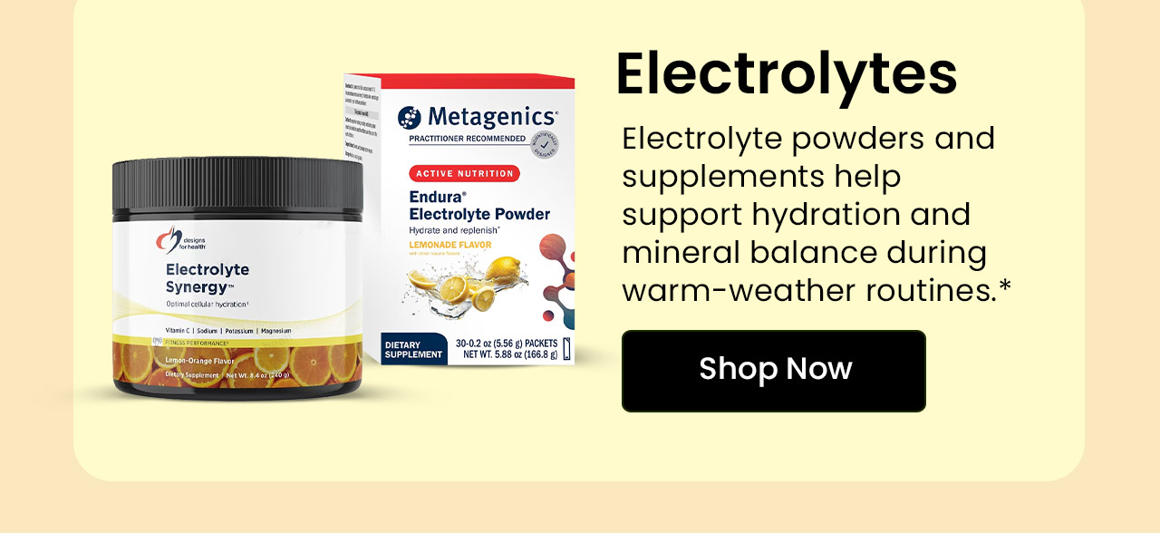 Electrolytes: Electrolyte powders and supplements help support hydration and mineral balance during warm-weather routines. Shop Electrolytes.