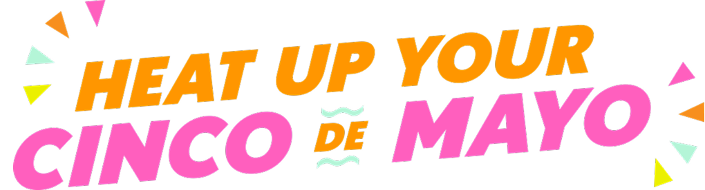 Heat up your Cinco De Mayo