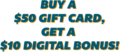 Buy a $50 Gift Card, Get a $10 Digital Bonus!