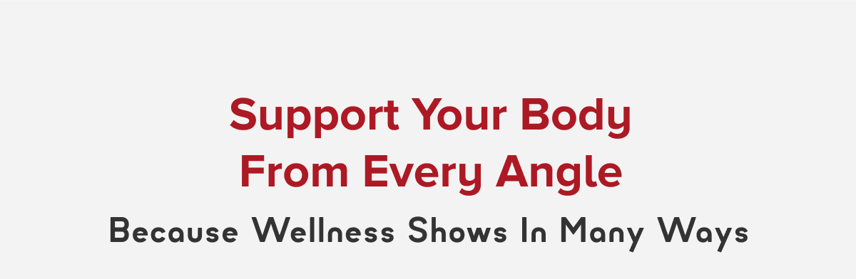 Support your body from every angle