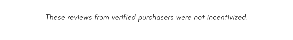 These reviews from verified purchasers were not incentivized