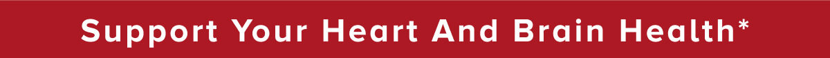 Support Your Heart And Brain Health*