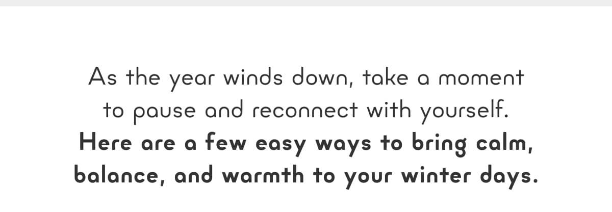 As the year winds down, take a moment to pause and reconnect with yourself
