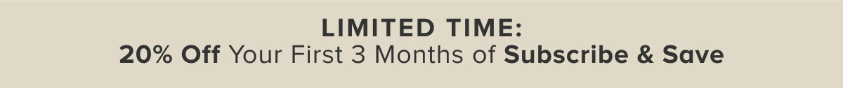 Limited Time: 20% Off Your First 3 Months of Subscribe & Save