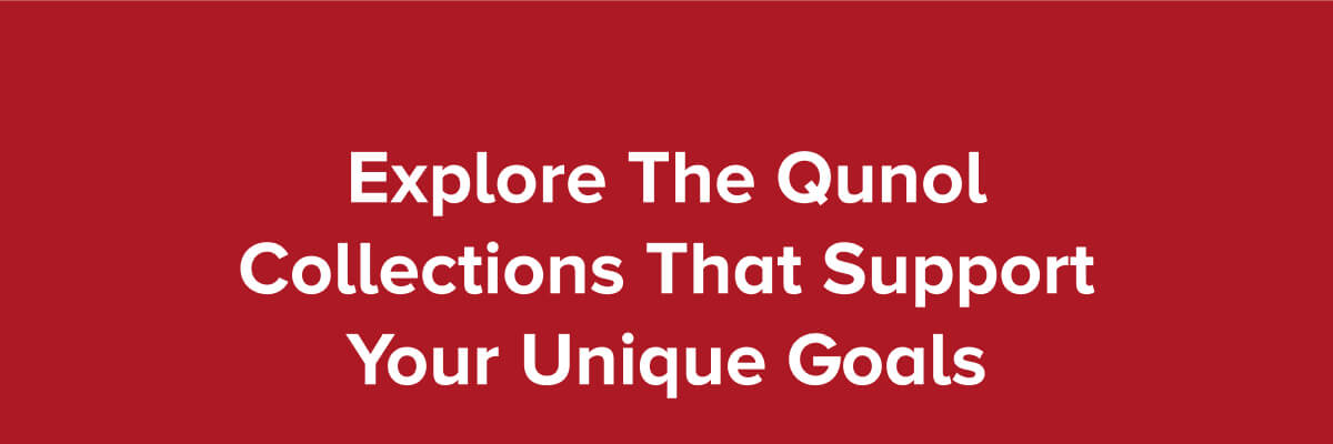 Explore The Qunol Collections That Support Your Unique Goals