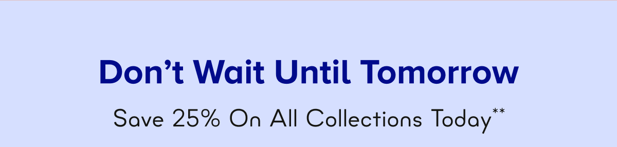 Don't Wait Until Tomorrow
