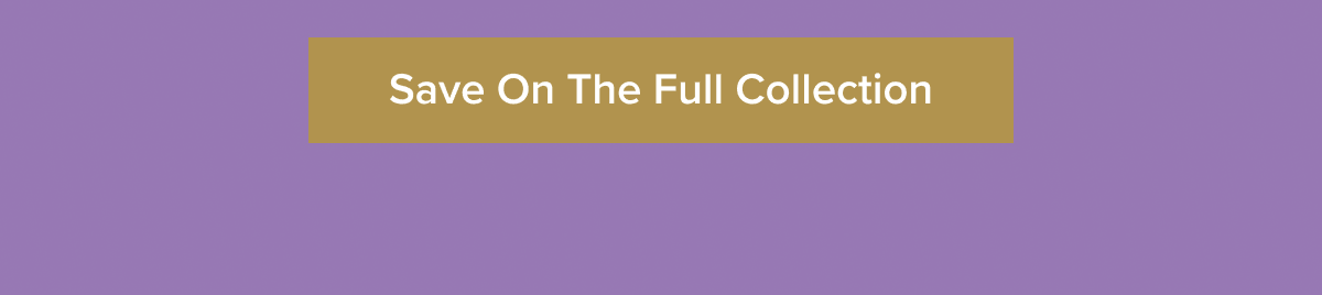 Save on the Full Collection