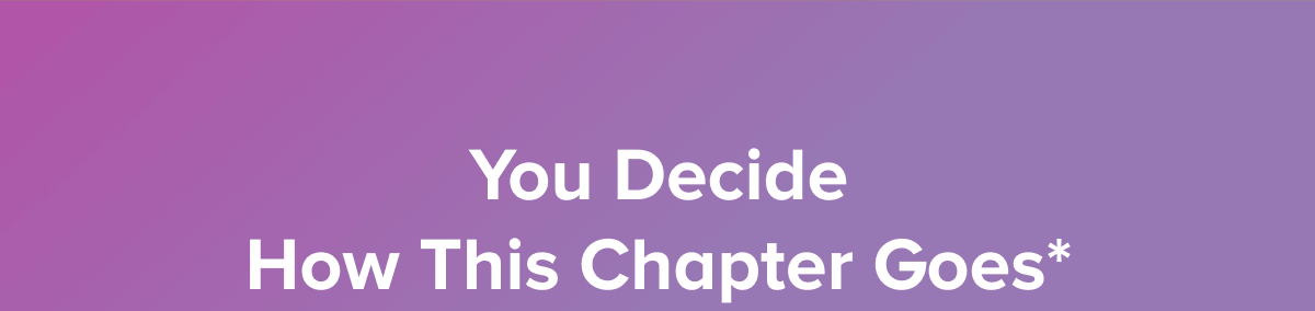 You Decide How This Chapter Goes*