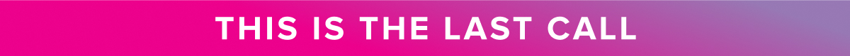 THIS IS THE LAST CALL