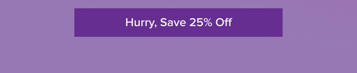 Hurry, Save 25% Off
