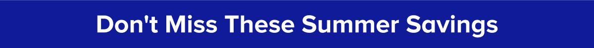 Don't Miss These Summer Savings