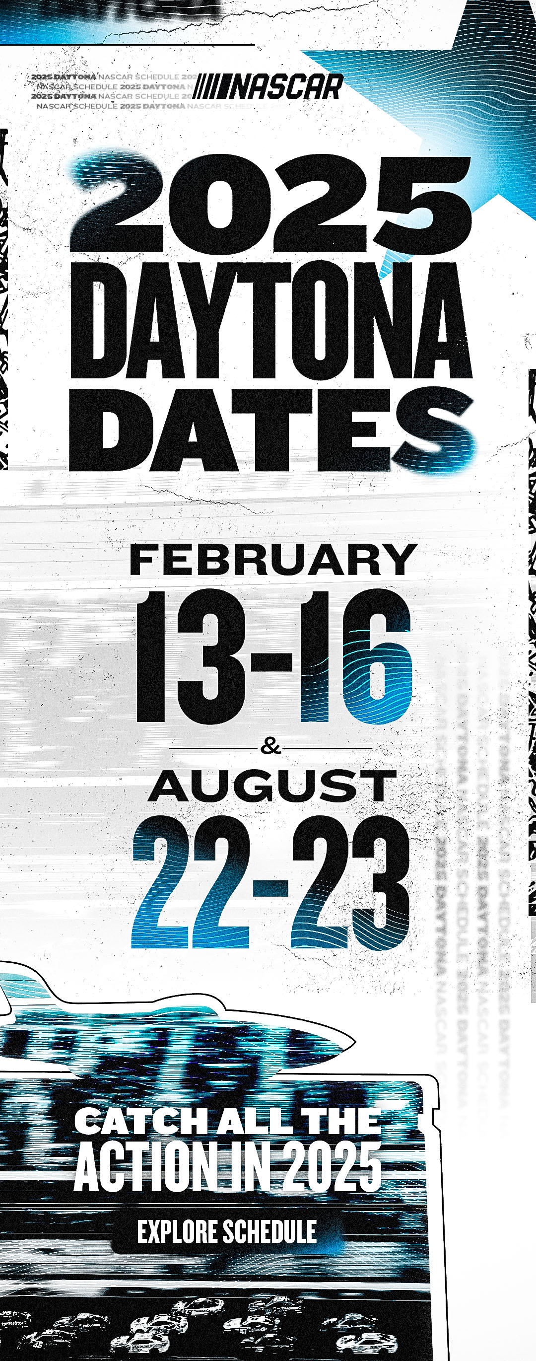 NASCAR RETURNS TO DAYTONA FEB. 13-16 AND AUG. 22-23 | Click to explore the schedule.  