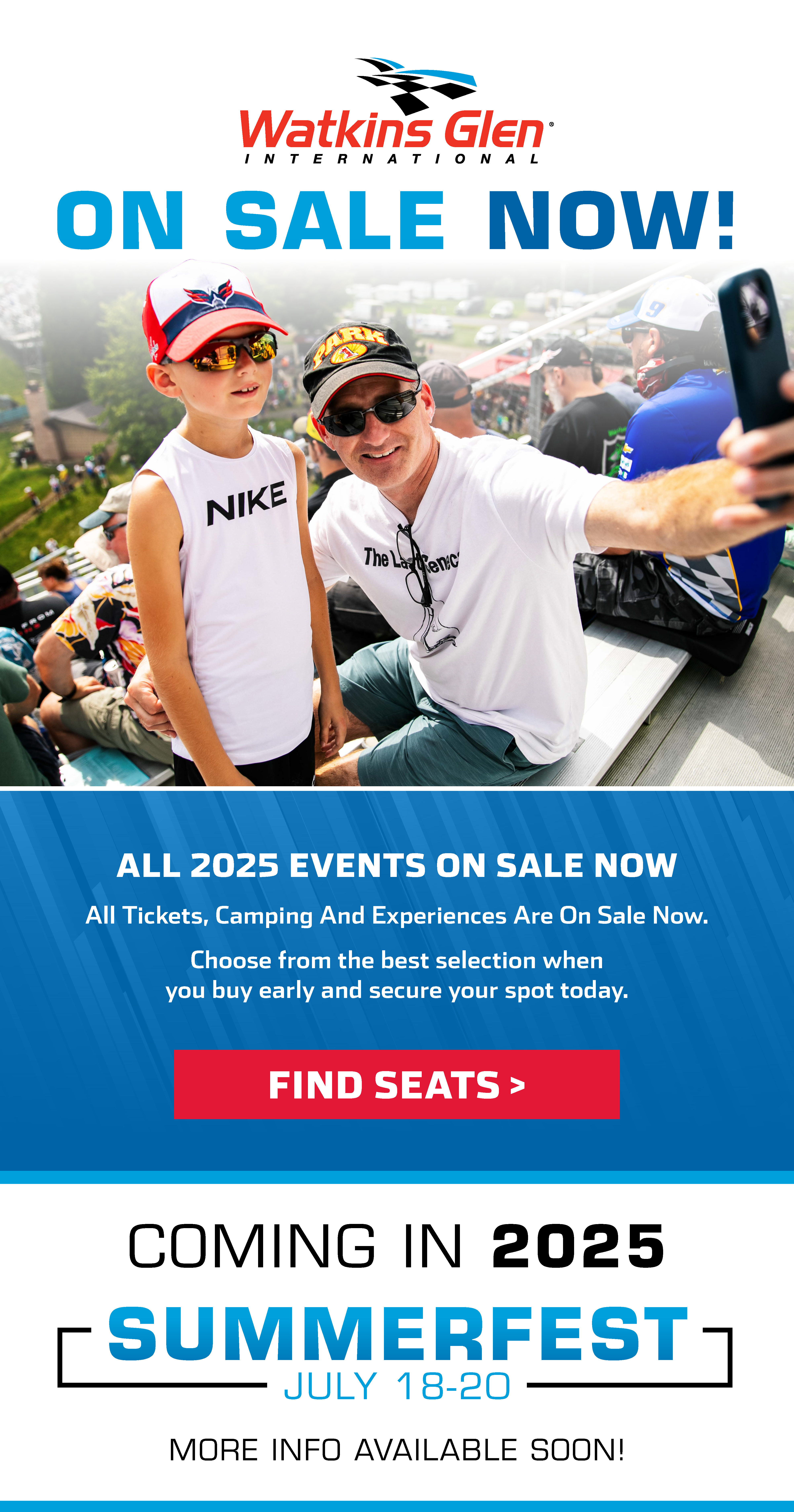 On sale now! All 2025 Events on sale now. All tickets, camping and experiences are on sale now. Choose from the best selected when you buy early and secure your spot today. Find Seats Coming in 025. Summerfest July 18-20. More info available soon. 