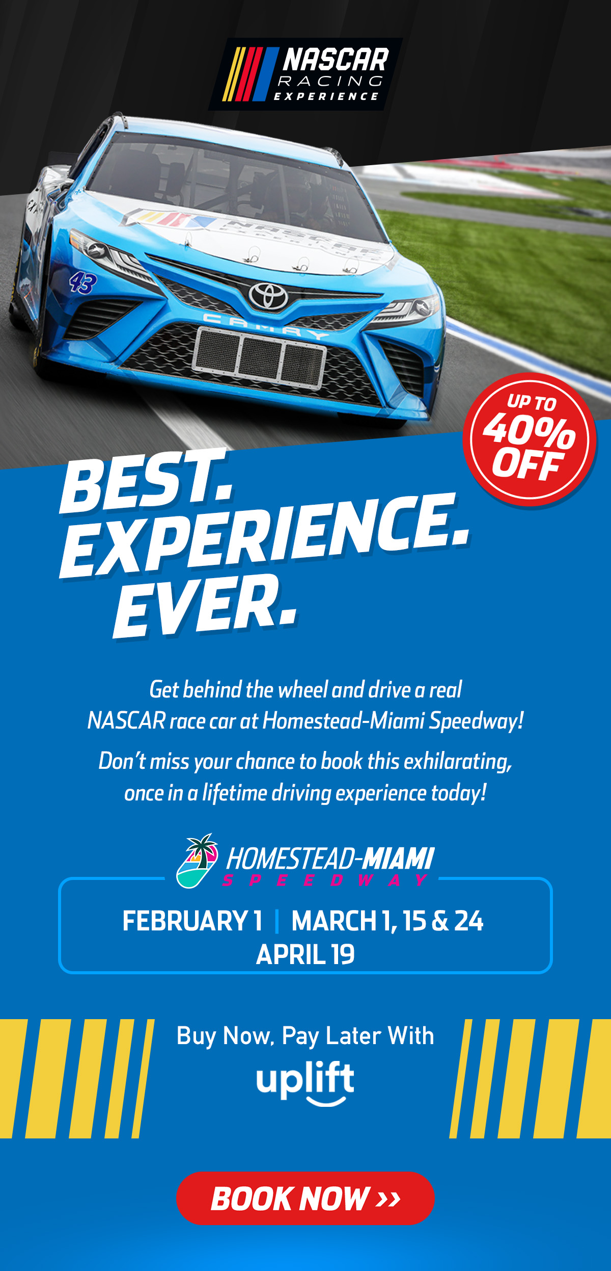 Experience exhilarating NASCAR  racing behind the wheel! Feb 1,  Mar 1, 15 & 24, and April 19