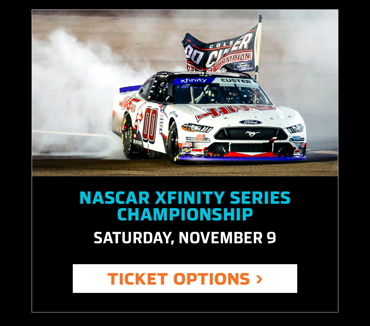 NASCAR XFINITY SERIES CHAMPIONSHIP | SATURDAY, NOVEMBER 9 | CLICK FOR TICKET OPTIONS