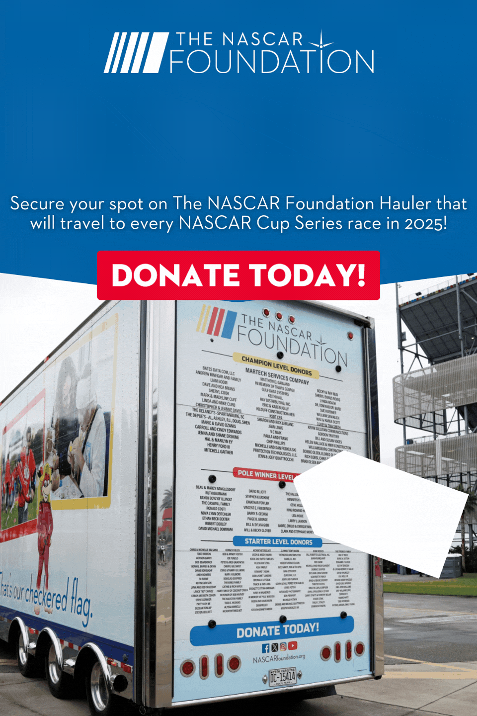 The NASCAR Foundation | Secure your spot on The NASCAR Foundation Hauler that will travel to every NASCAR Cup Series race in 2025. Click to donate today.