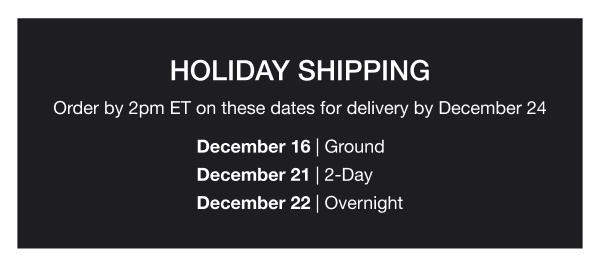 Order by 2pm ET on 12/16 for free ground delivery by 12/24