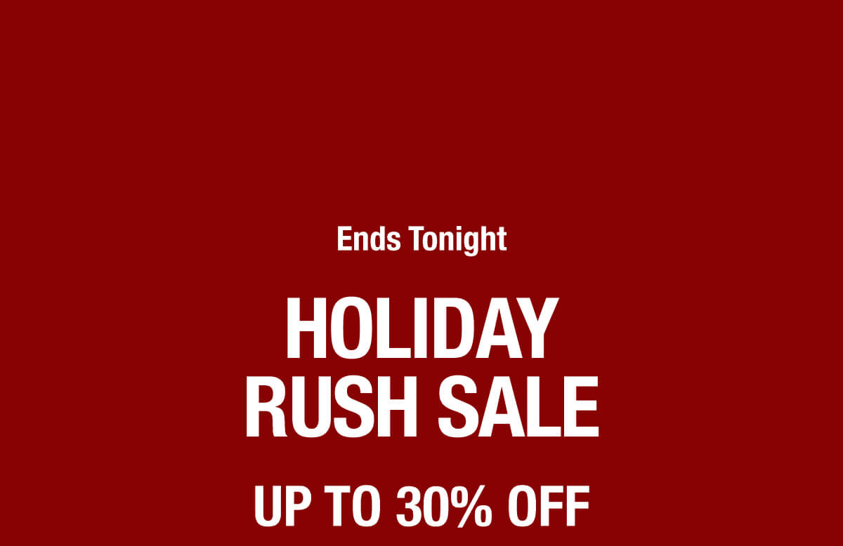 HOLIDAY RUSH SALE UP TO 30% OFF