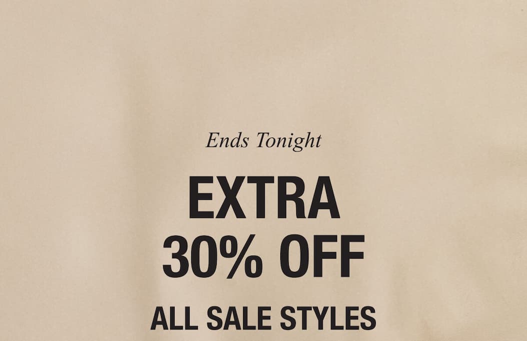 EXTRA 30% OFF SALE ENDS TONIGHT